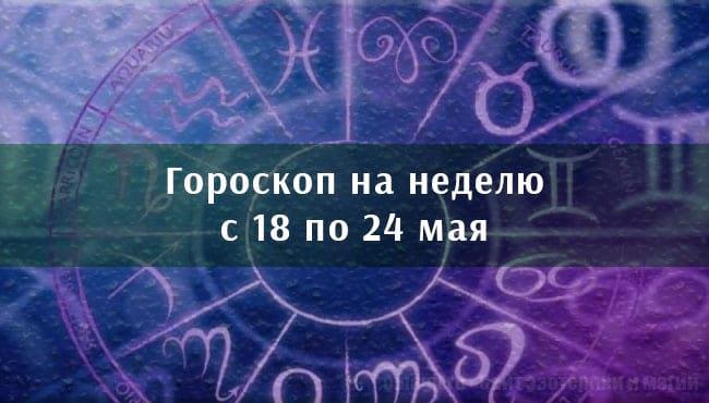 Гороскоп на 18-24 мая на ближайшую неделю. Астрологический прогноз для всех знаков зодиака