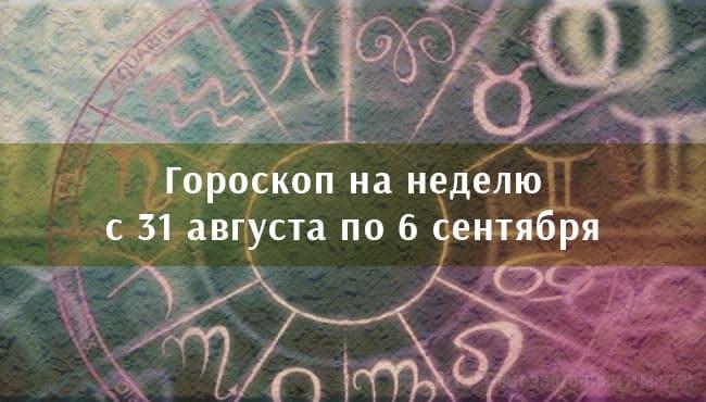 Гороскоп на неделю с 31 августа по 6 сентября
