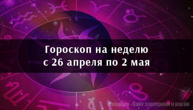 Астрологический гороскоп на неделю с 26 апреля по 2 мая 2021 года для всех знаков Зодиака