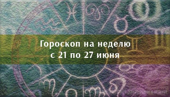 Астрологический гороскоп на неделю с 21 по 27 июня 2021 года для всех знаков Зодиака