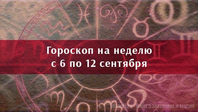 Астрологический гороскоп на неделю с 6 по 12 сентября 2021 года для всех знаков Зодиака