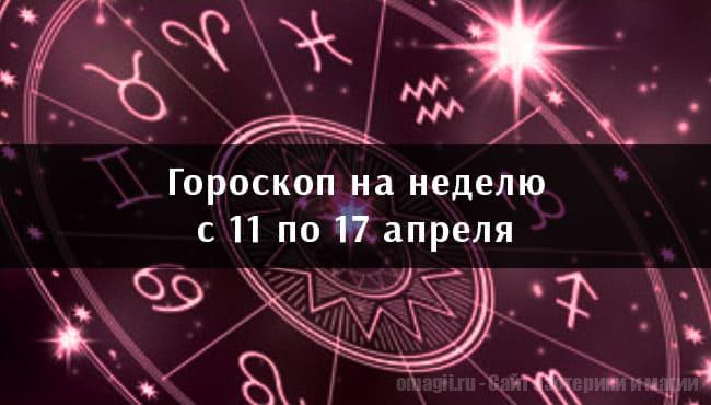 Астрологический гороскоп на неделю с 11 по 17 апреля 2021 года для всех знаков Зодиака