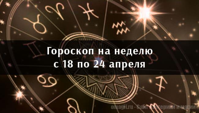 Астрологический гороскоп на неделю с 18 по 24 апреля 2022 года для всех знаков Зодиака