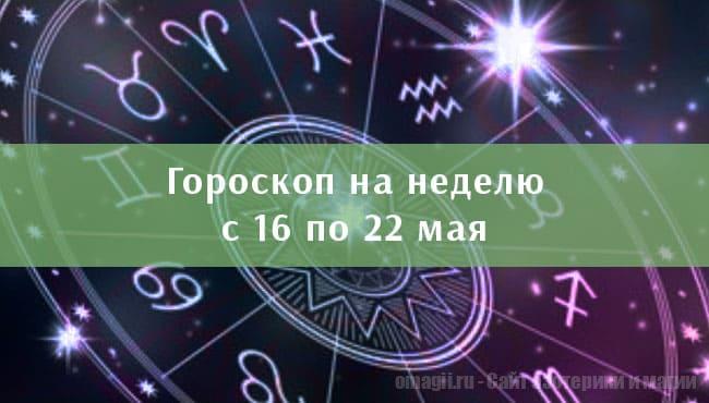 Астрологический гороскоп на неделю с 16 по 22 мая 2022 года для всех знаков Зодиака