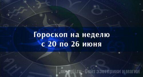 Астрологический гороскоп на неделю с 20 по 26 июня 2022 года для всех знаков Зодиака