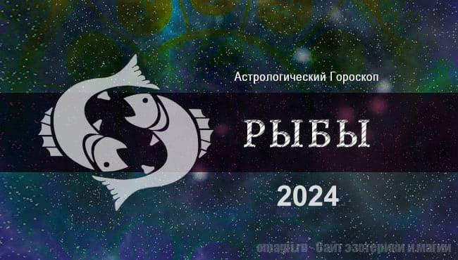 Астрологический гороскоп для Рыбы на 2024 год - тенденции