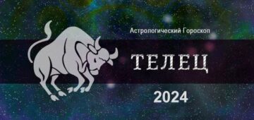Астрологический гороскоп для Тельца на 2024 год. Любовь, финансы, здоровье